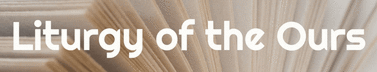 Liturgy of the Ours