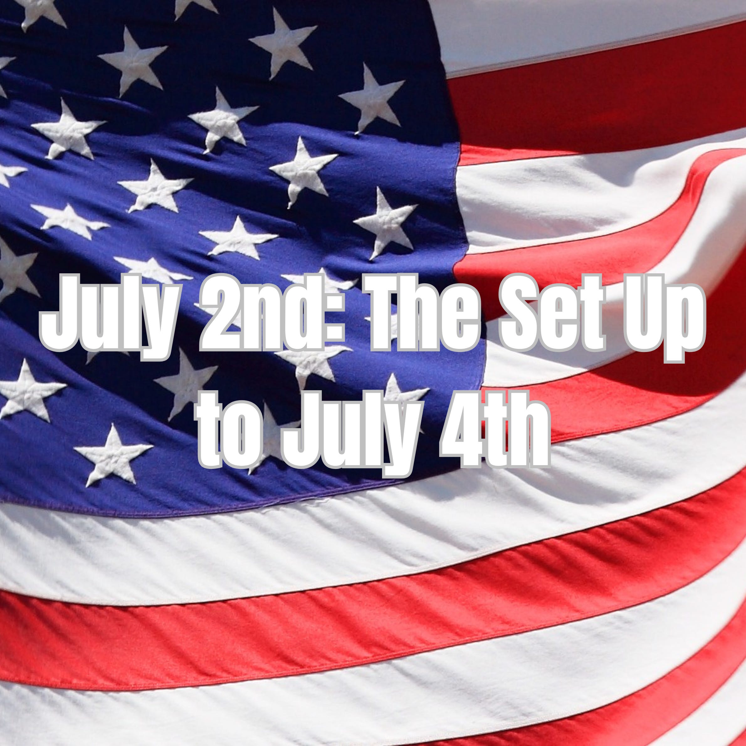 July 2nd: The Set Up to July 4th