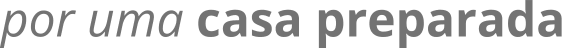 por uma Casa Preparada 🩶