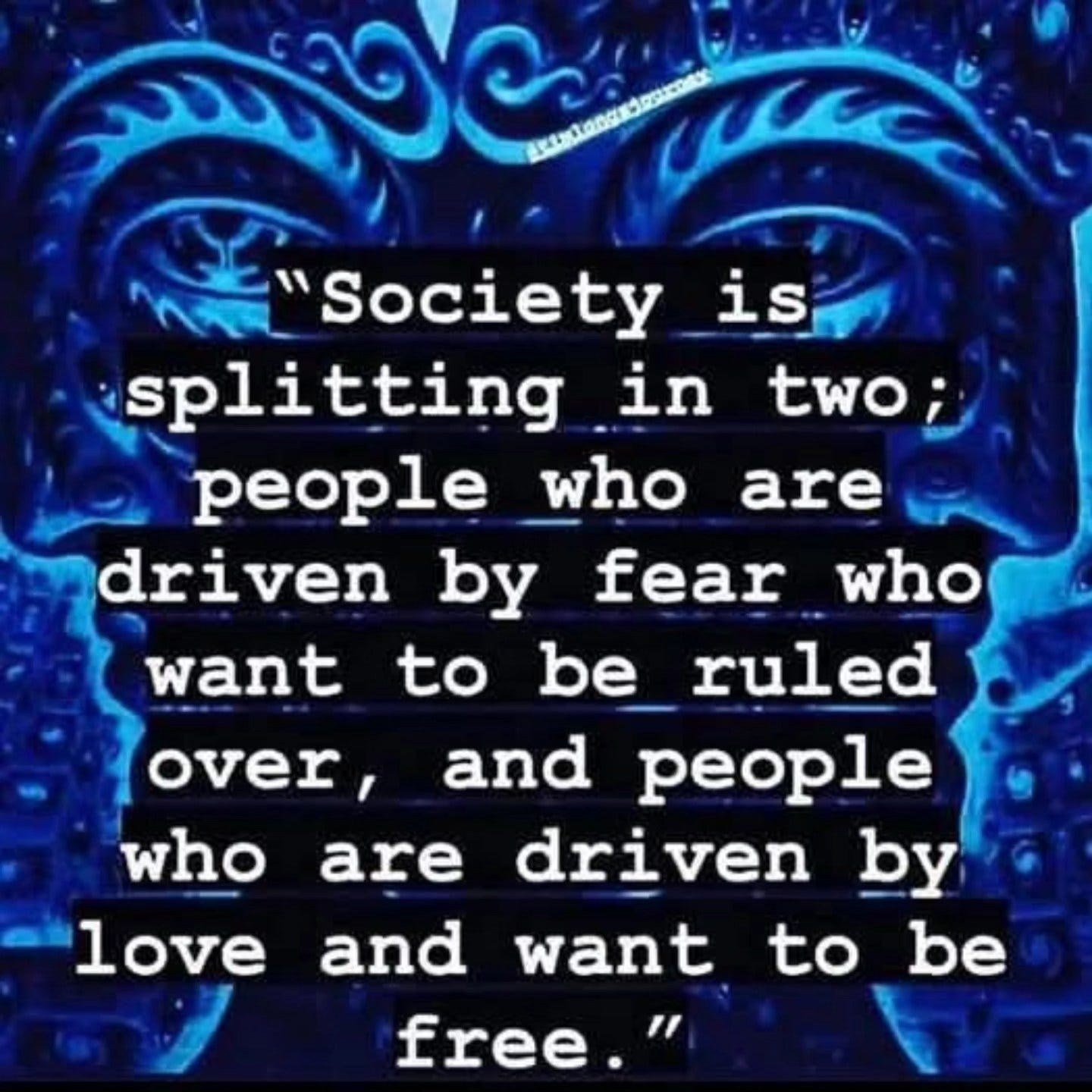 May be an image of ‎text that says '‎م_حشد e "Society is splitting in two people who are driven b fear who want to be ruled over, and people who are driven by love and want to be free."‎'‎