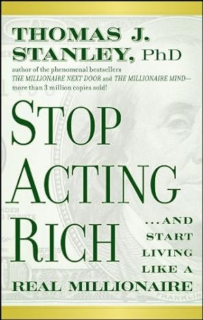Stop Acting Rich: ...And Start Living Like A Real Millionaire