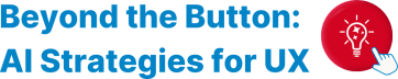 Beyond the Button: AI Strategies for UX