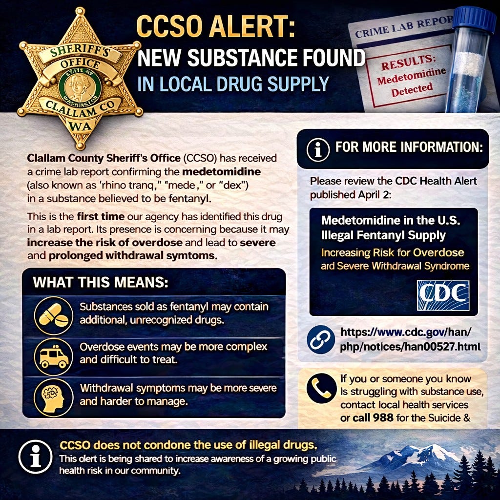 May be an image of text that says 'CCSO ALERT: NEW SUBSTANCE FOUND LOCAL DRUG SUPPLY Detected (also Clallam Sheriff's ab report confirming rhino believed (CCSO) has received medetomidine FOR MORE INFORMATION: first fentanyl. our This lab increase the risk prolonged review the published Alert has identified this drug concerning because may overdose and lead severe symtoms. WHAT THIS MEANS: Medetomidine the Fentanyl Supply Risk Overdose Severe Withdrawal Syndrome Substances sold additional, fentanyl may contain drugs. Overdose events may and difficult treat. more complex Withdrawal symptoms manage. more severe ccso does not condone being shared community. struggling substance contact health services 988 Suicide use illegal drugs, public.'
