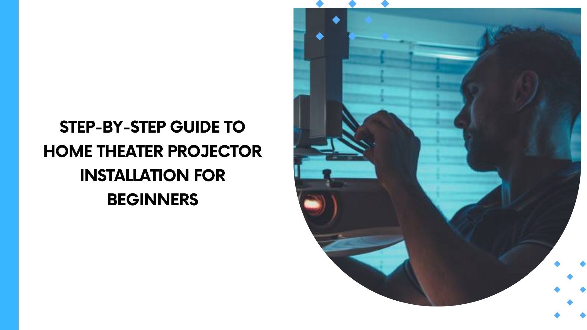 Step-by-Step Guide to Home Theater Projector Installation for Beginners