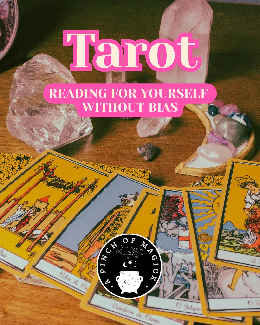 Multiple colorful tarot cards fanned out on a warm wooden surface surrounded by raw rose quartz chunks, a clear quartz tower, and tumbled amethyst crystals, with bold white and pink text reading "Tarot — Reading for Yourself Without Bias" and the A Pinch of Magick logo — free beginner tarot guide with honest reader checklist printable