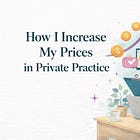 How I Increase My Prices in Private Practice