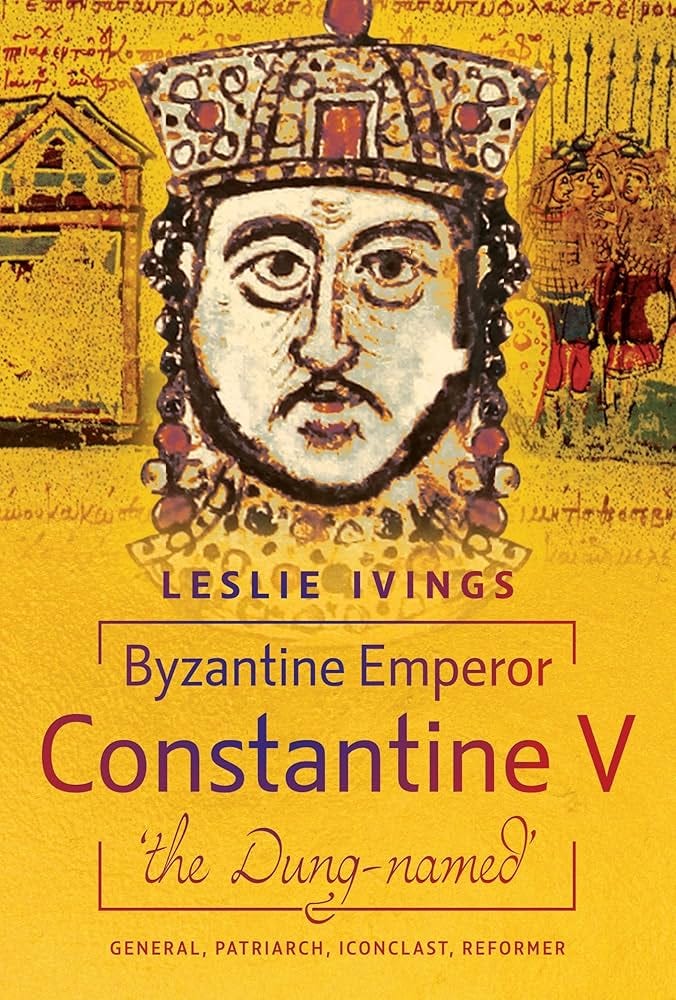 Byzantine Emperor Constantine V, 'the Dung-named': General, Patriarch,  Iconoclast, Reformer : Ivings, Leslie: Amazon.co.uk: Books Byzantine Emperor Constantine V, 'the Dung-named': General, Patriarch,  Iconoclast, Reformer : Ivings, Leslie: Amazon.co.uk: Books