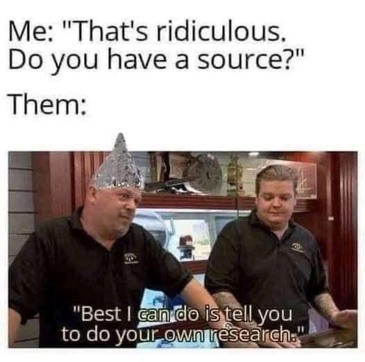 May be an image of 2 people and text that says 'Me: "That's ridiculous. Do you have a source?" Them: 野 "Best I cando istell you to do your your.ownresearch: research.' May be an image of 2 people and text that says 'Me: "That's ridiculous. Do you have a source?" Them: 野 "Best I cando istell you to do your your.ownresearch: research.'