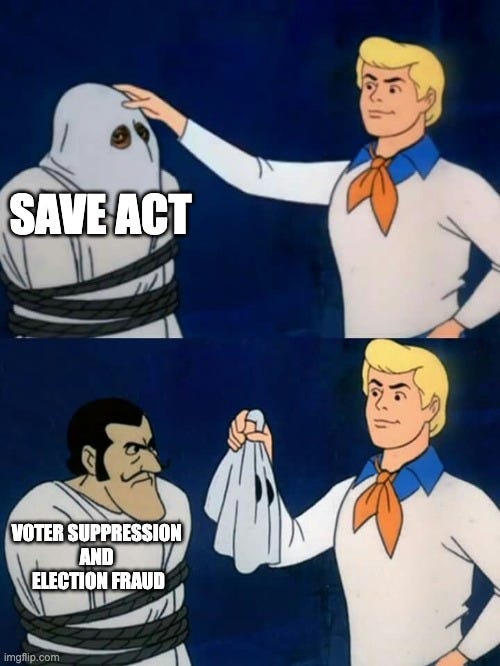 Scooby doo mask reveal | SAVE ACT; VOTER SUPPRESSION 
AND 
ELECTION FRAUD | image tagged in scooby doo mask reveal | made w/ Imgflip meme maker