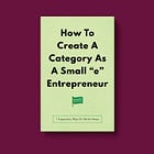 How To Create A Category As A Small “e” Entrepreneur: 7 Legendary Ways To Niche Down