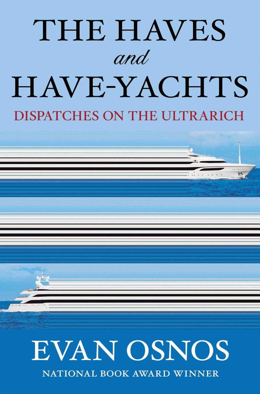 Book interview with 'The Haves and Have-Yachts' author Evan Osnos : NPR
