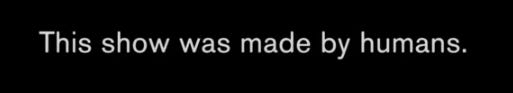 A screenshot from the end credits for Pluribus, reading: this show was made by humans.