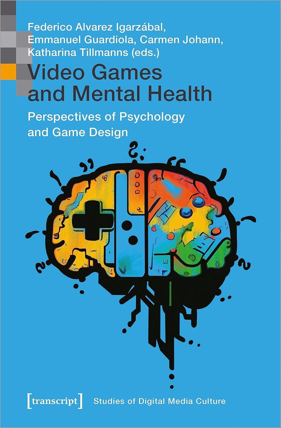 Book cover with a bright blue background and a stylized brain made from video game controller parts in black, yellow, orange, green, and blue near the center. Text on the cover reads "Federico Alvarez Igarzábal, Emmanuel Guardiola, Carmen Johann, Katharina Tillmanns (eds.)", "Video Games and Mental Health", "Perspectives of Psychology and Game Design", and "[transcript] Studies of Digital Media Culture".