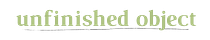 Unfinished Object