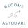Become, As You Are