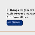 5 Things Engineers Wish Product Managers Did More Often