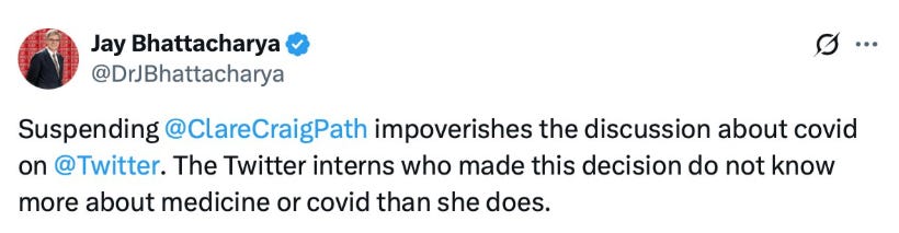 Jay Bhattacharya whining about the (correct) banning of Clare Craig, anti-vaccine grifter, by Twitter in 2022. It was later overturned and she has only grown only more depraved. Jay Bhattacharya whining about the (correct) banning of Clare Craig, anti-vaccine grifter, by Twitter in 2022. It was later overturned and she has only grown only more depraved.