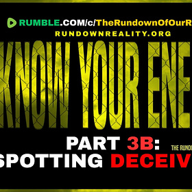 Know Your Enemy | Part 3b: Spotting Deceivers [Rundown of Our Reality]