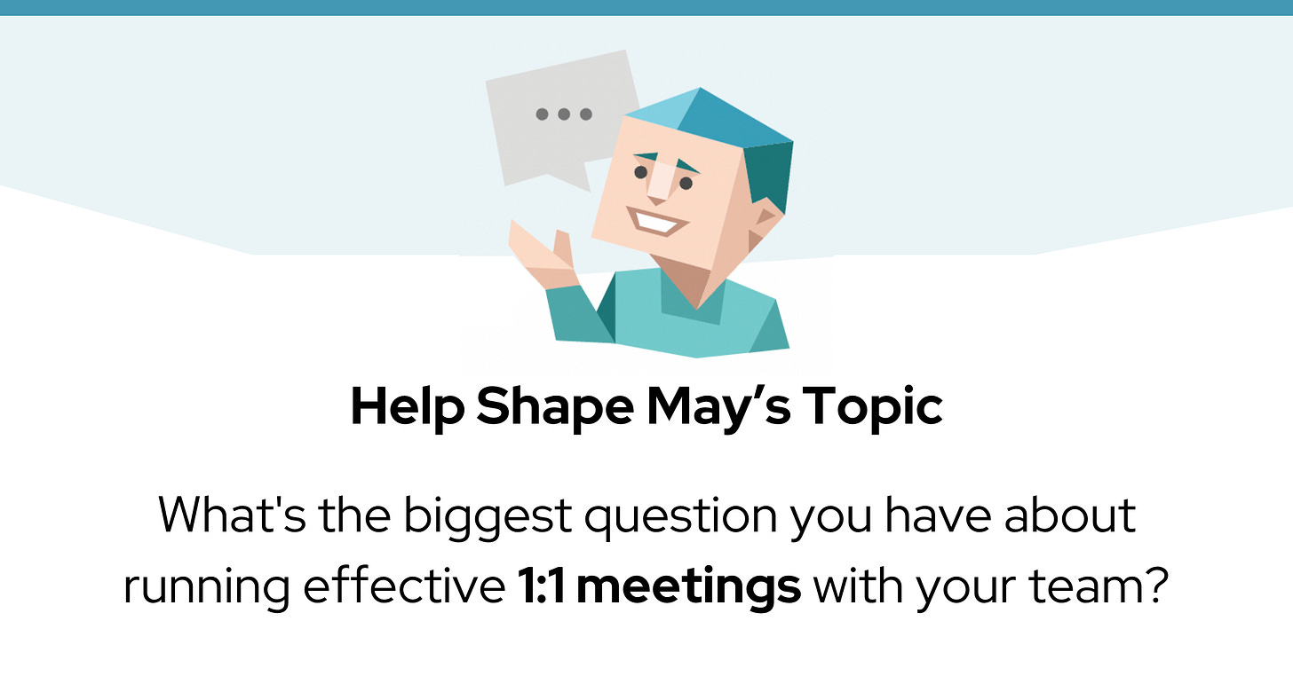 A blue character icon with a speech bubble sits above the text: “Help Shape May's Topic: What's the biggest question you have about running effective 1:1 meetings with your team?"