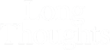 Long Thoughts