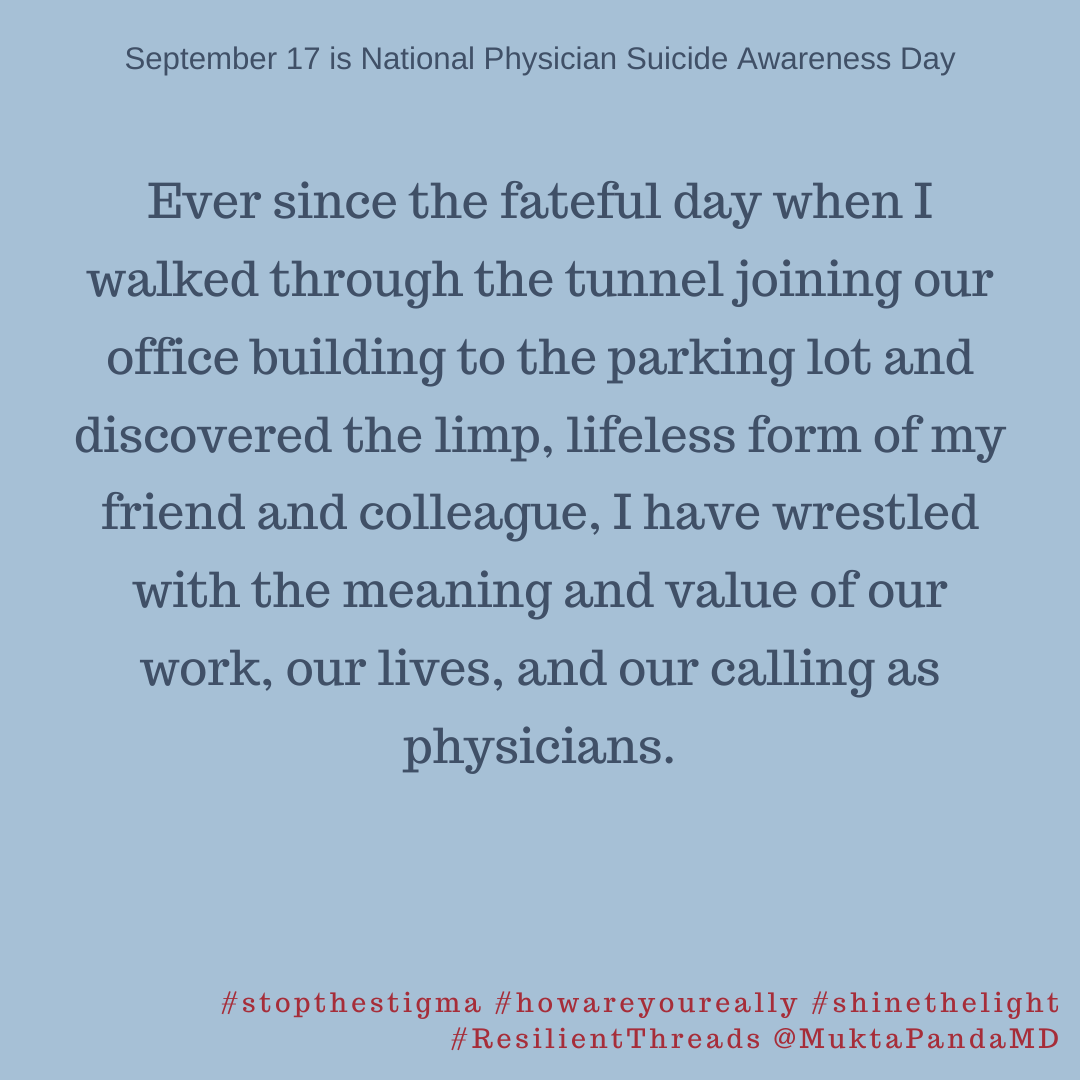 Ever since the fateful day when I walked through the tunnel joining our office building to the parking lot and discovered the limp, lifeless form of my friend and colleague, I have wrestled with the meaning and value of our work, our lives, and our calling as physicians.