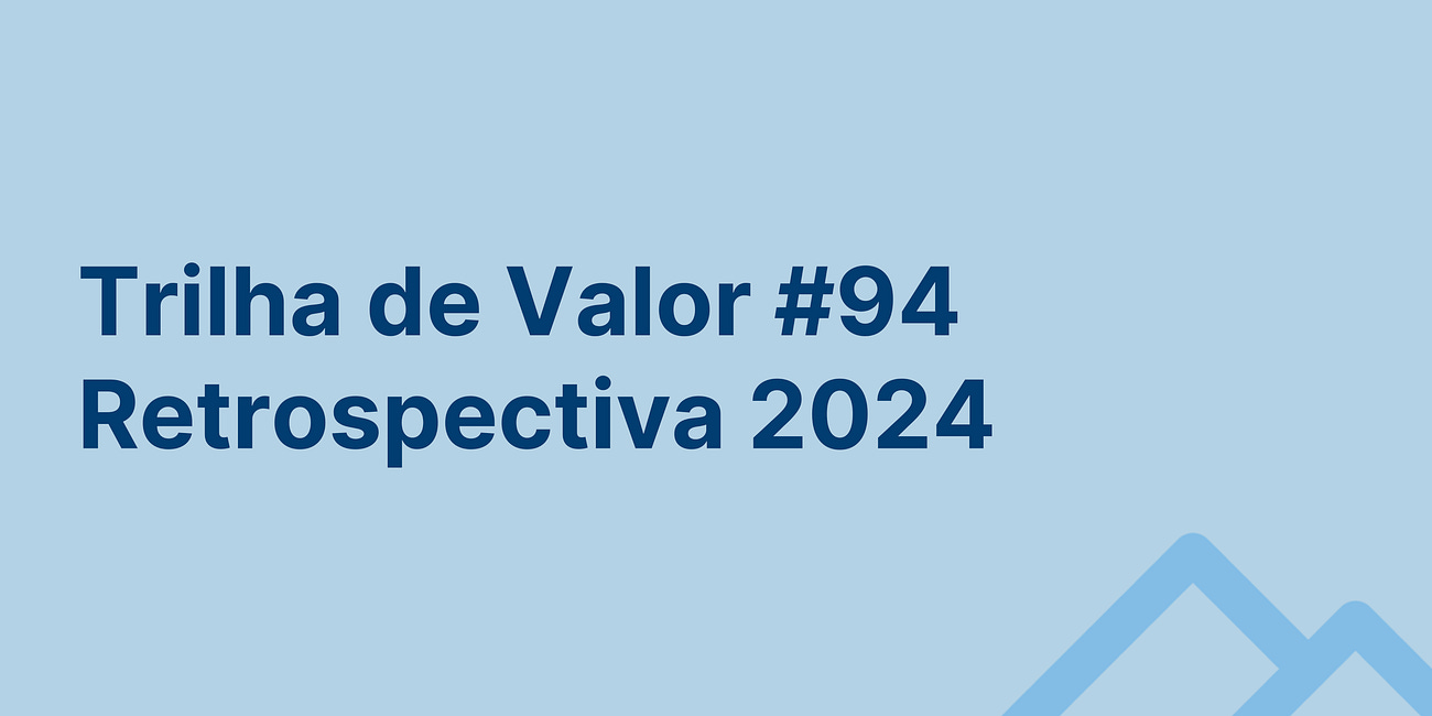 🏞️ Trilha de Valor #94 - Retrospectiva 2024