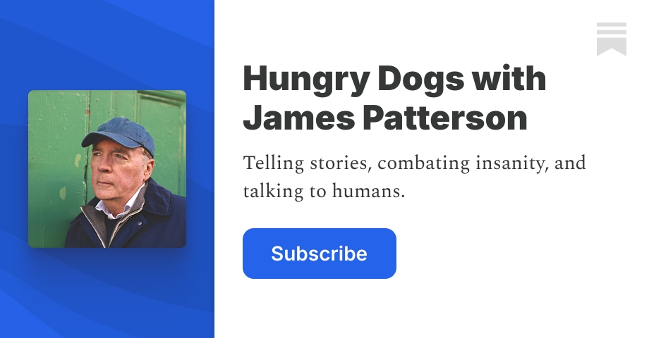 Hungry Dogs with James Patterson | Substack