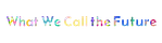 What We Call the Future