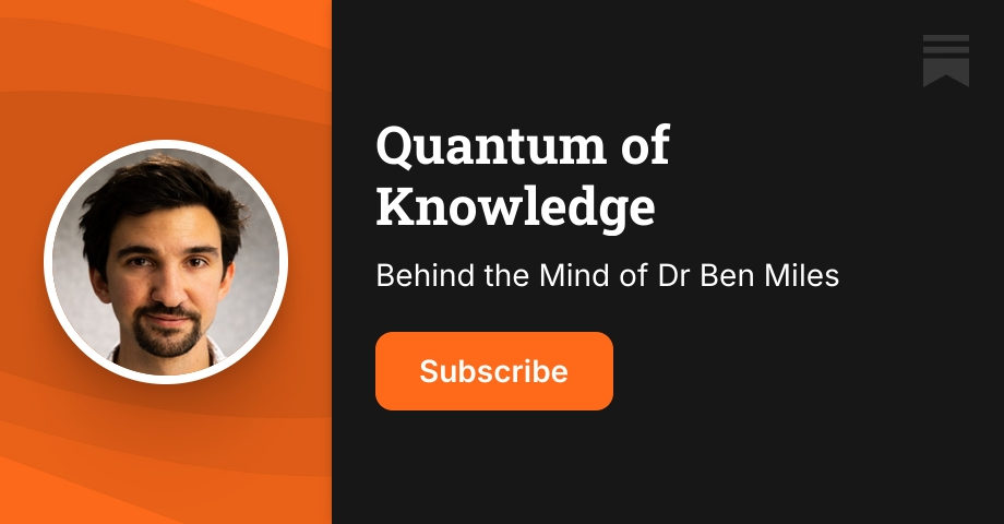 Quantum of Knowledge | Dr Ben Miles | Substack