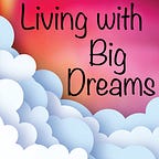 Living with Big Dreams