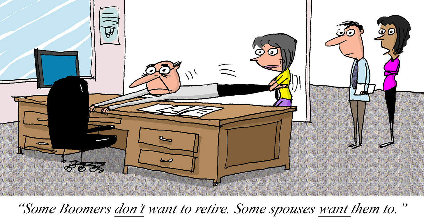 Cartoon of a woman dragging an older man away from his office desk by his legs while he clings to the desk, as coworkers watch, with a caption joking that some boomers don’t want to retire but their spouses want them to.
