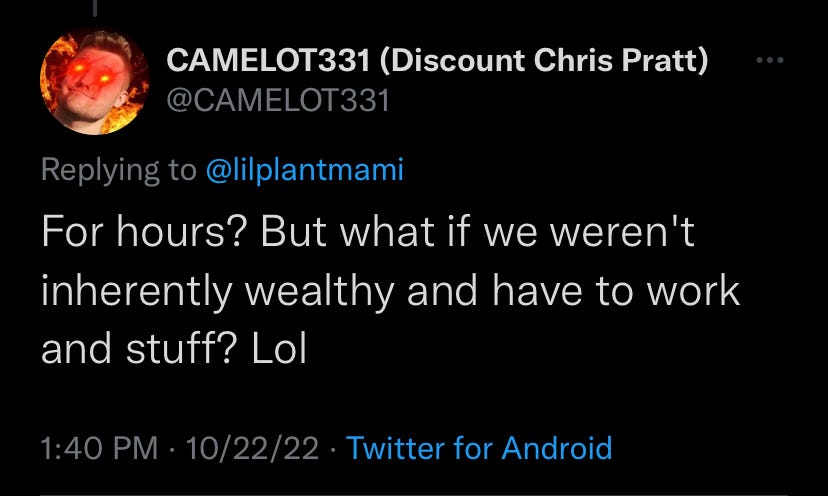 A Tweet by @camelot331: "For hours? But what if we weren't inherently wealthy and have to work and stuff? Lol"