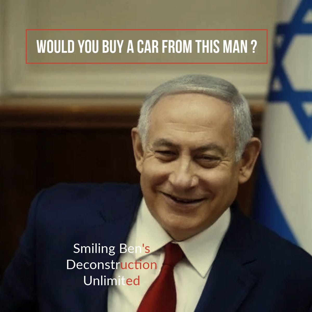 A meme showing a picture of Benjamin Netanyahu  and asking if you would buy a car from this man.