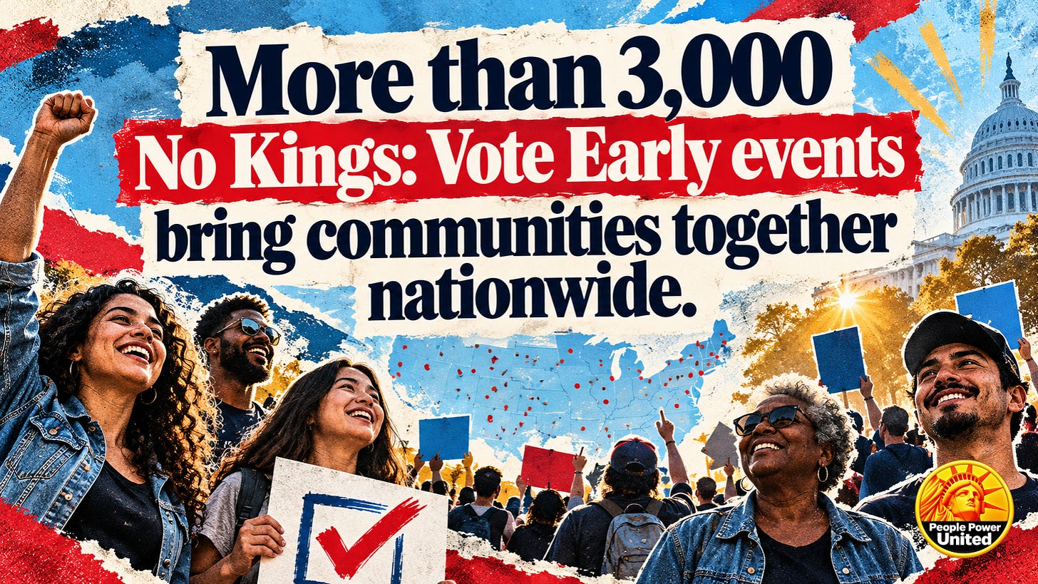 More than 3,000 No Kings: Vote Early events bring communities together nationwide. More than 3,000 No Kings: Vote Early events bring communities together nationwide.