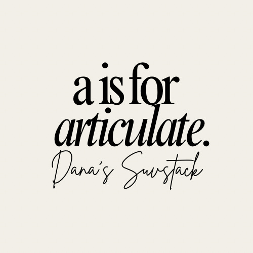 A is for Articulate - Dana’s Substack
