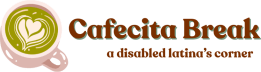 Cafecita Break: A Disabled Latina's Corner 