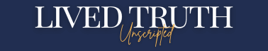 Lived Truth: Unscripted