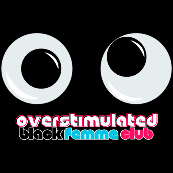 Overstimulated Black Femme Club