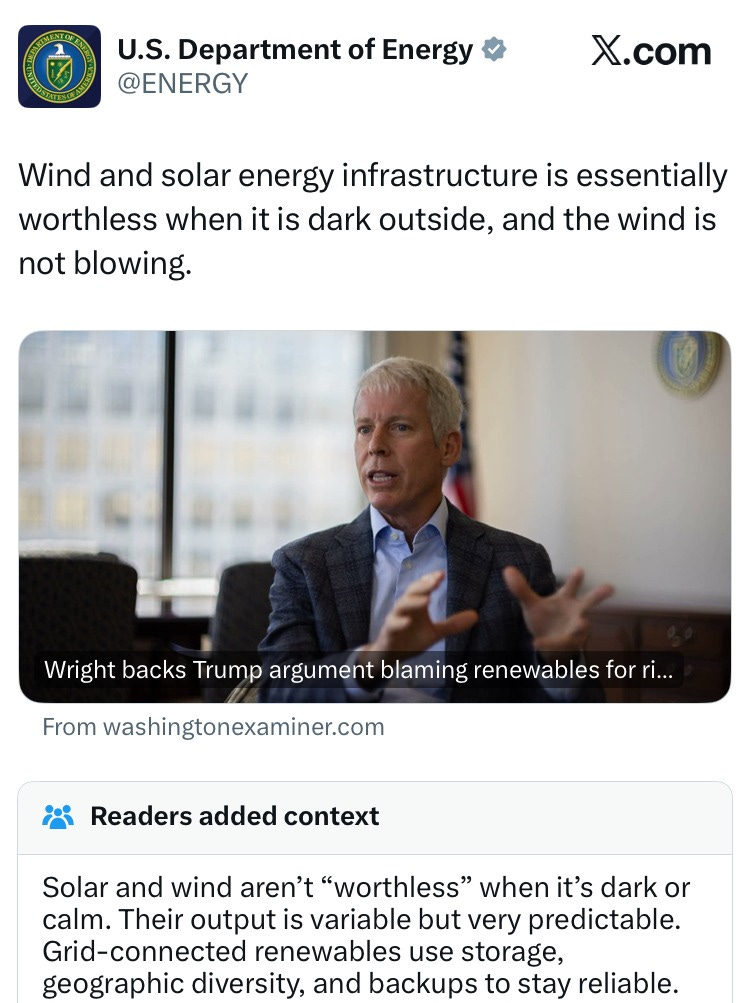Wind and solar energy infrastructure is essentially worthless when it is dark outside, and the wind is not blowing.  Solar and wind aren’t “worthless” when it’s dark or calm. Their output is variable but very predictable. Grid-connected renewables use storage, geographic diversity, and backups to stay reliable. All generation types face downtime for maintenance,  fuel, & safety.