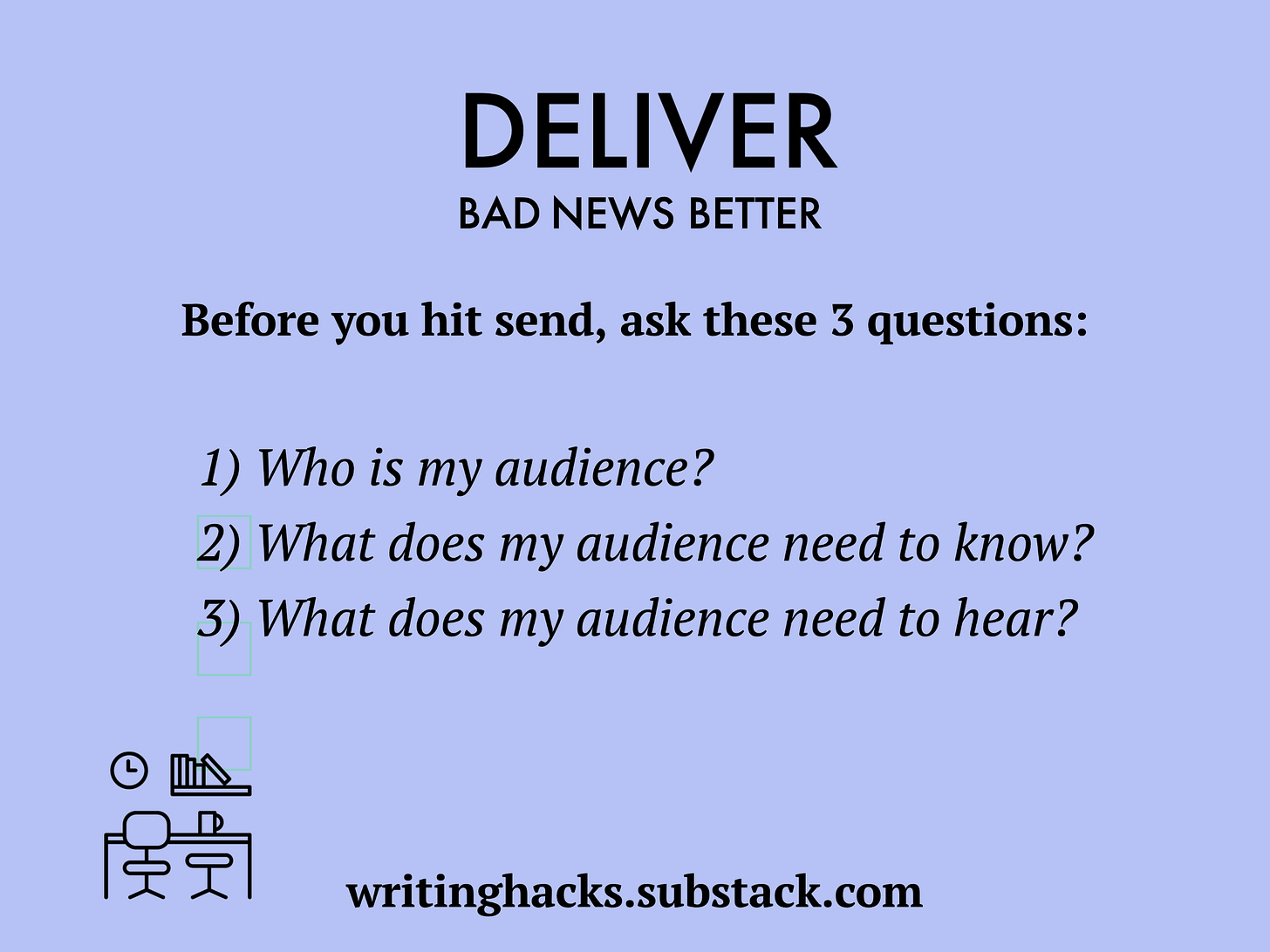 To deliver bad news better, ask: who is my audience? what does my audience need to know? what does my audience need to hear? click on image to go to full text version To deliver bad news better, ask: who is my audience? what does my audience need to know? what does my audience need to hear? click on image to go to full text version