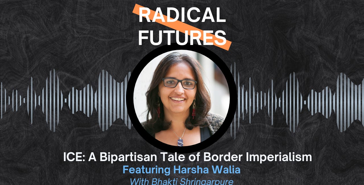 22. ICE, A Bipartisan Tale of Border Imperialism: Featuring Harsha Walia