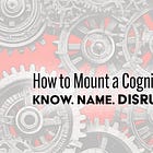 How to Mount a Cognitive Insurgency: Know. Name. DISRUPT. — Part III