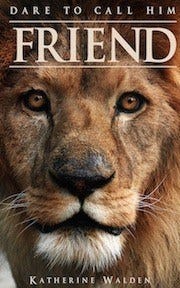 Book cover: Dare to Call Him Friend  Katherine Walden.  Close up photo of a magnifcent male lion staring into the lens. 