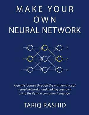 Make Your Own Neural Network by Tariq Rashid Make Your Own Neural Network by Tariq Rashid