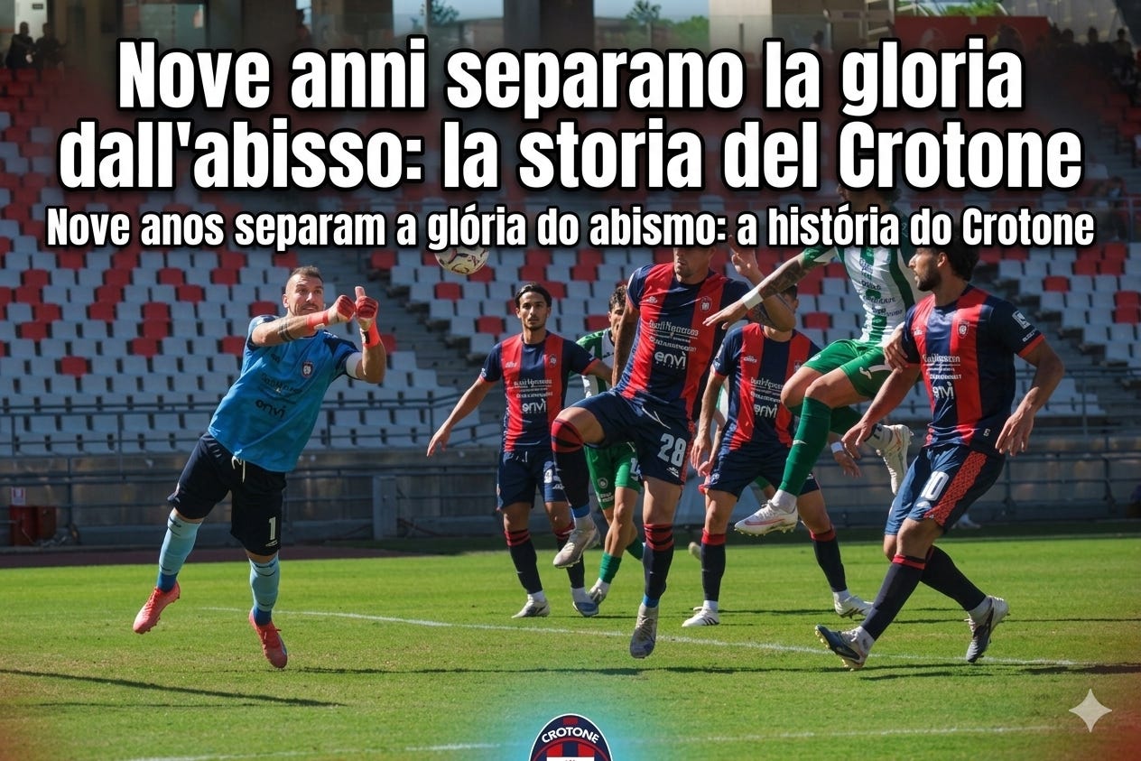 Nove anni separano la gloria dall'abisso: la storia del Crotone / Nove anos separam a glória do abismo: a história do Crotone Nove anni separano la gloria dall'abisso: la storia del Crotone / Nove anos separam a glória do abismo: a história do Crotone