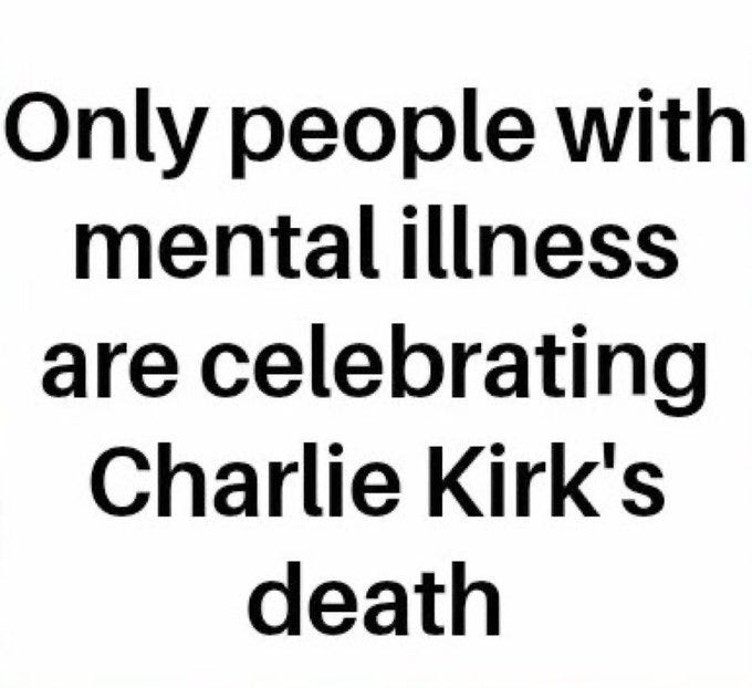 Black text on a white background stating "Only people with mental illness are celebrating Charlie Kirk\'s death".