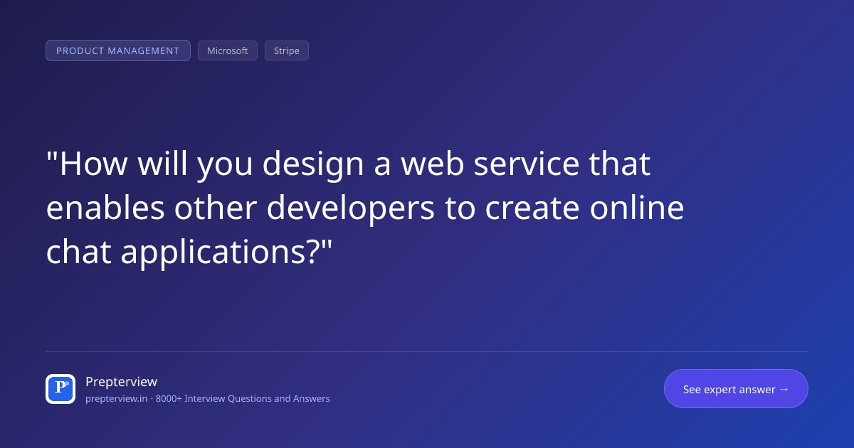 How will you design a web service that enables other developers to create online chat applications? How will you design a web service that enables other developers to create online chat applications?