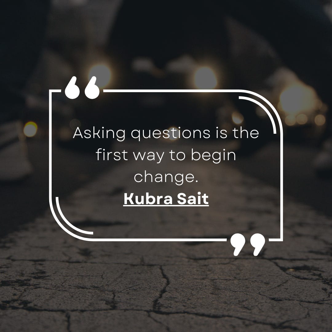 Asking questions is the first way to begin change. Kubra Sait