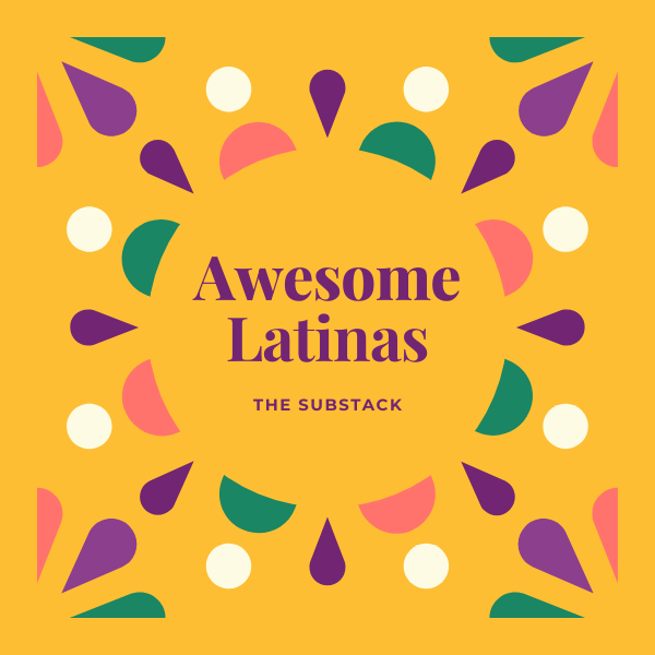 Awesome Latinas: The Substack
