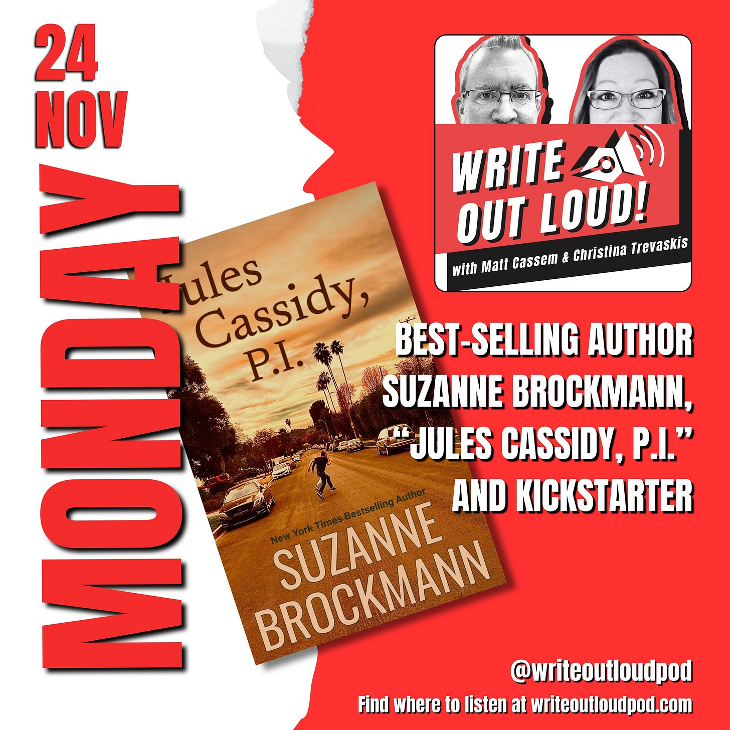 Monday Nov 24, Write Out Loud with Matt Cassem & Christina Trevaskis, Best-selling author Suzanne Brockmann, Jules Cassidy, P.I. and Kickstarter, @writeoutloudpod, Find where to listen at writeoutloudpod.com